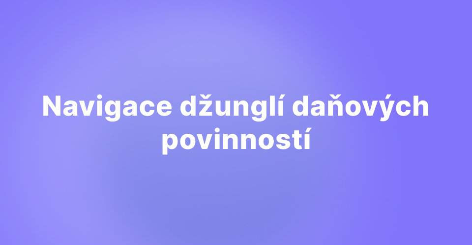 Navigace džunglí daňových povinností: Praktický průvodce pro OSVČ