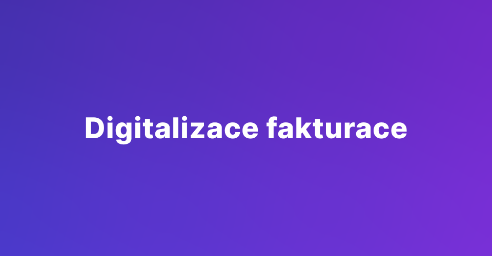 Digitalizace fakturace: Vaše nová cesta k efektivnímu podnikání