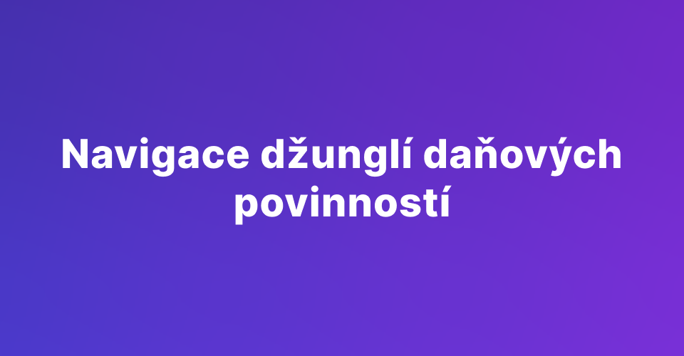 Navigace džunglí daňových povinností: Praktický průvodce pro OSVČ
